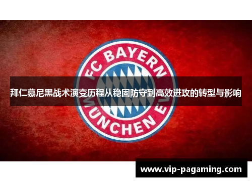 拜仁慕尼黑战术演变历程从稳固防守到高效进攻的转型与影响