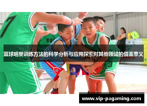 篮球明星训练方法的科学分析与应用探索对其他领域的借鉴意义
