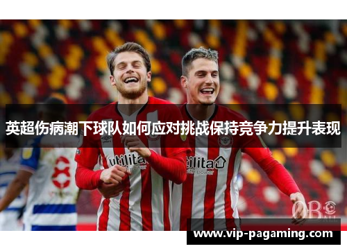 英超伤病潮下球队如何应对挑战保持竞争力提升表现